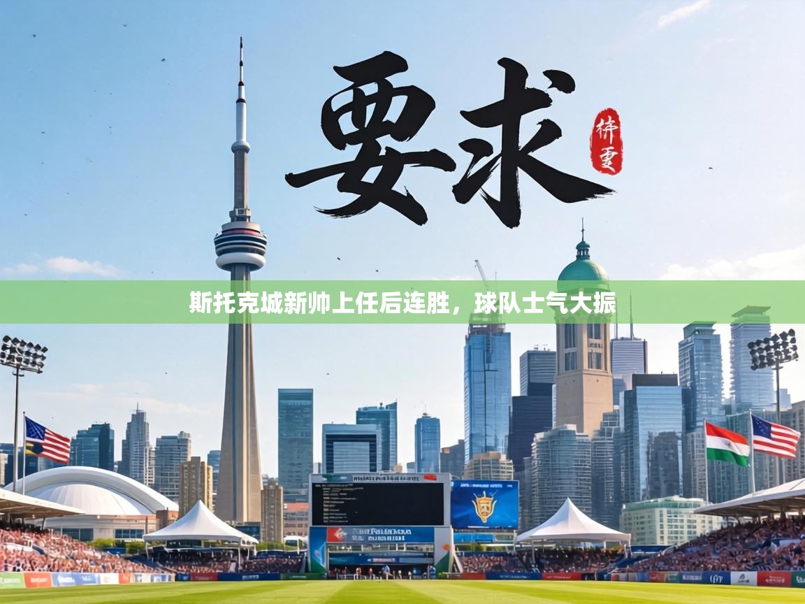 斯托克城新帅上任后连胜,球队士气大振 第1张